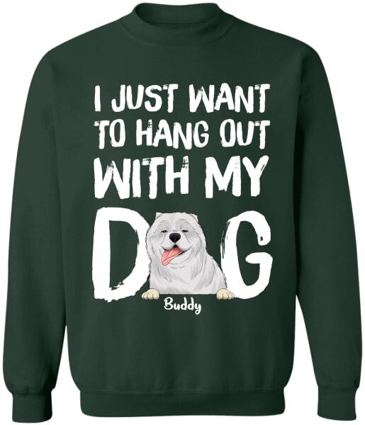 I Just Want To Hang Out With My Dog  Personalized T-shirt, Sweatshirt