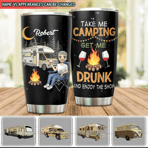 Take Me Camping Get Me Drunk And Enjoy The Show - Personalized Tumbler