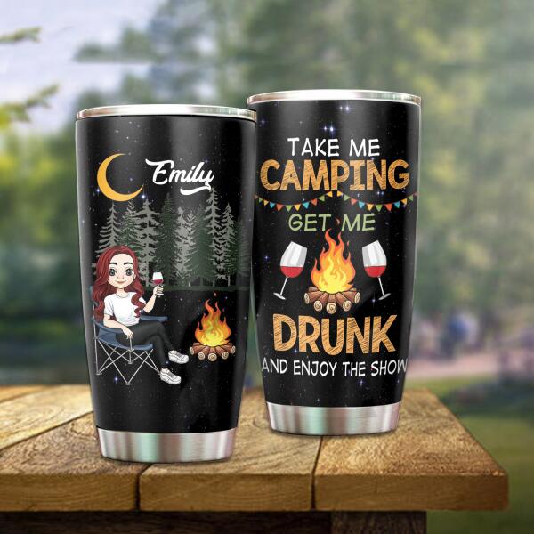 Take Me Camping Get Me Drunk And Enjoy The Show - Personalized Tumbler