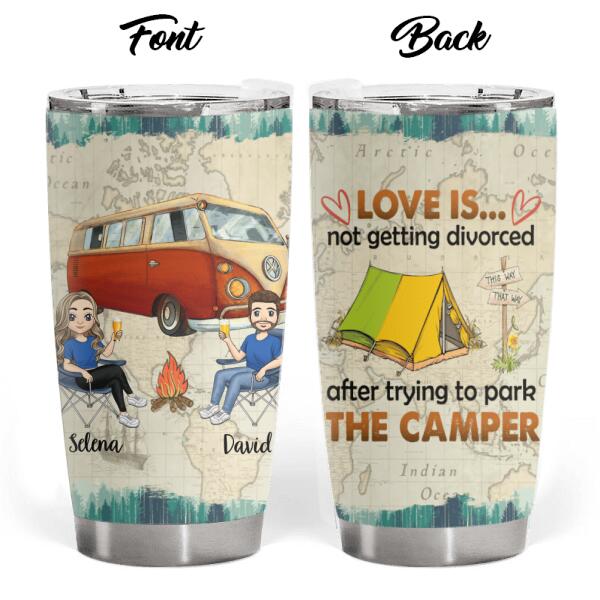 Love Is Not Getting Divorced After Trying To Park The Camper - Personalized Tumbler