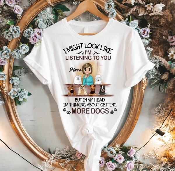 I'm Thinking About Getting More Dogs, For Dog Mom, Personalized T-shirt