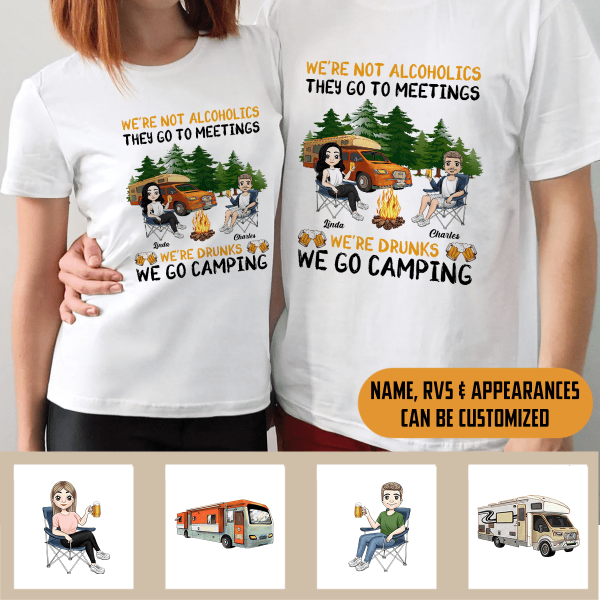 We're Not Alcoholics They Go To Meetings We're Drunks We Go Camping - Personalized T-Shirt, Sweatshirt