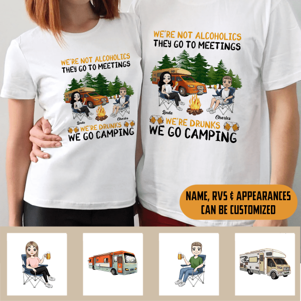 We&#39;re Not Alcoholics They Go To Meetings We&#39;re Drunks We Go Camping - Personalized T-Shirt, Sweatshirt
