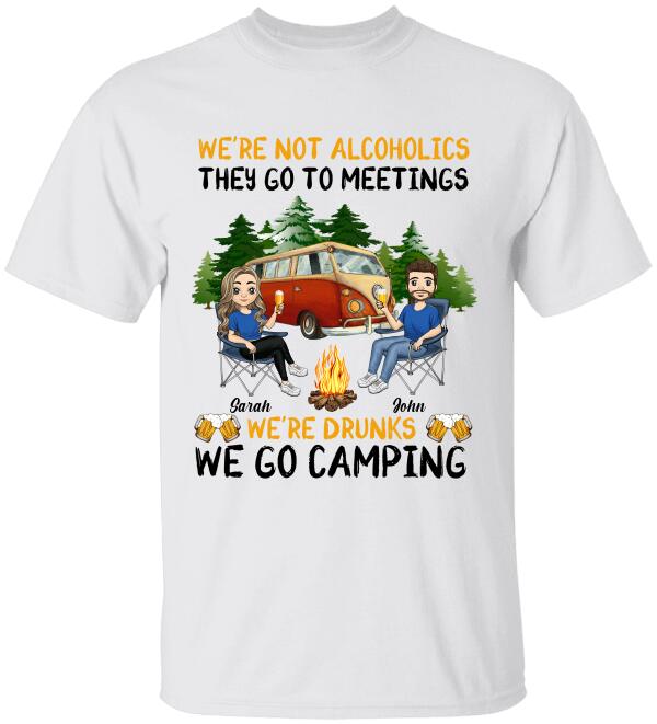 We're Not Alcoholics They Go To Meetings We're Drunks We Go Camping - Personalized T-Shirt, Sweatshirt