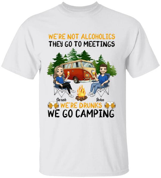 We're Not Alcoholics They Go To Meetings We're Drunks We Go Camping - Personalized T-Shirt, Sweatshirt