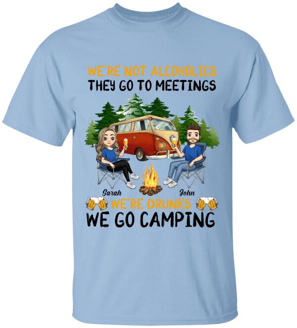 We're Not Alcoholics They Go To Meetings We're Drunks We Go Camping - Personalized T-Shirt, Sweatshirt