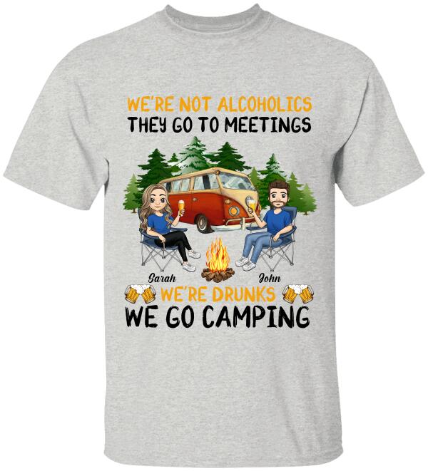 We're Not Alcoholics They Go To Meetings We're Drunks We Go Camping - Personalized T-Shirt, Sweatshirt