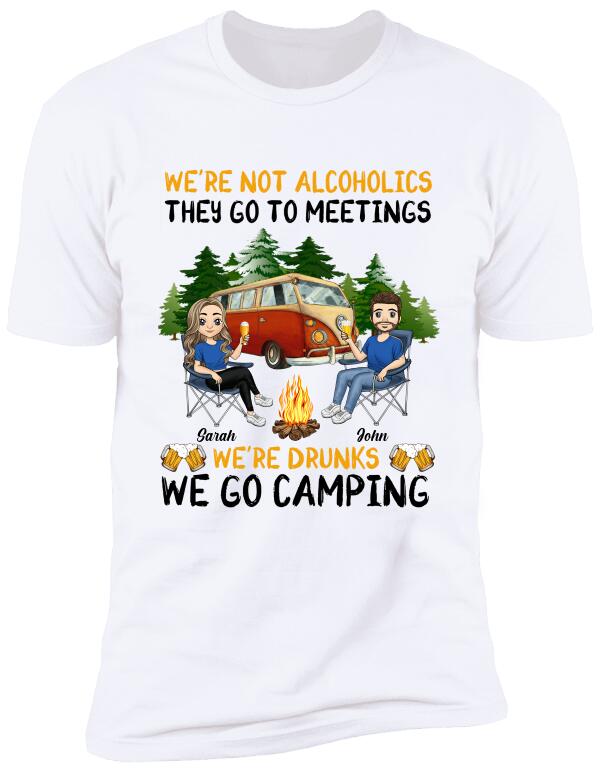 We're Not Alcoholics They Go To Meetings We're Drunks We Go Camping - Personalized T-Shirt, Sweatshirt