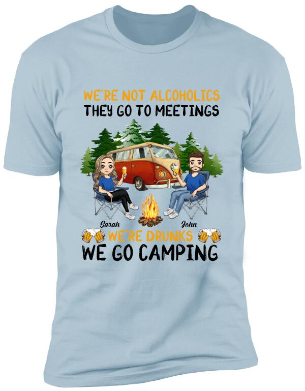 We're Not Alcoholics They Go To Meetings We're Drunks We Go Camping - Personalized T-Shirt, Sweatshirt