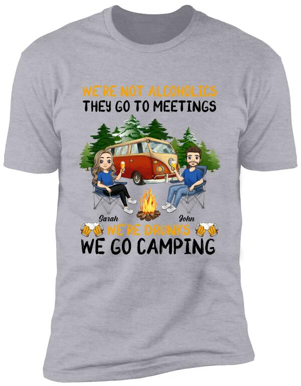 We're Not Alcoholics They Go To Meetings We're Drunks We Go Camping - Personalized T-Shirt, Sweatshirt
