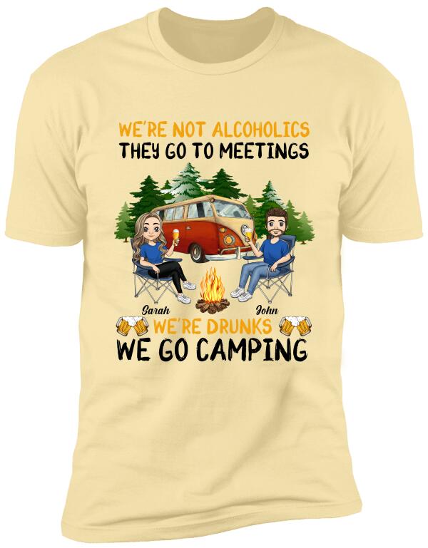 We're Not Alcoholics They Go To Meetings We're Drunks We Go Camping - Personalized T-Shirt, Sweatshirt