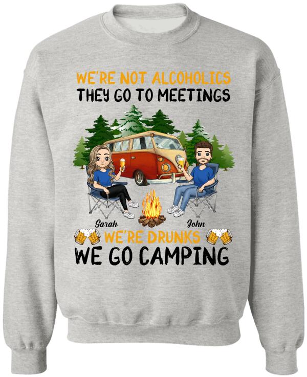 We're Not Alcoholics They Go To Meetings We're Drunks We Go Camping - Personalized T-Shirt, Sweatshirt