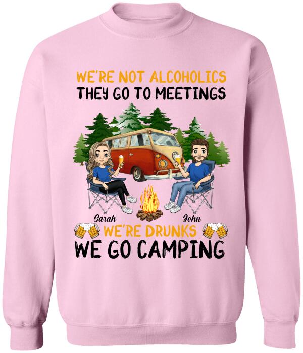 We're Not Alcoholics They Go To Meetings We're Drunks We Go Camping - Personalized T-Shirt, Sweatshirt