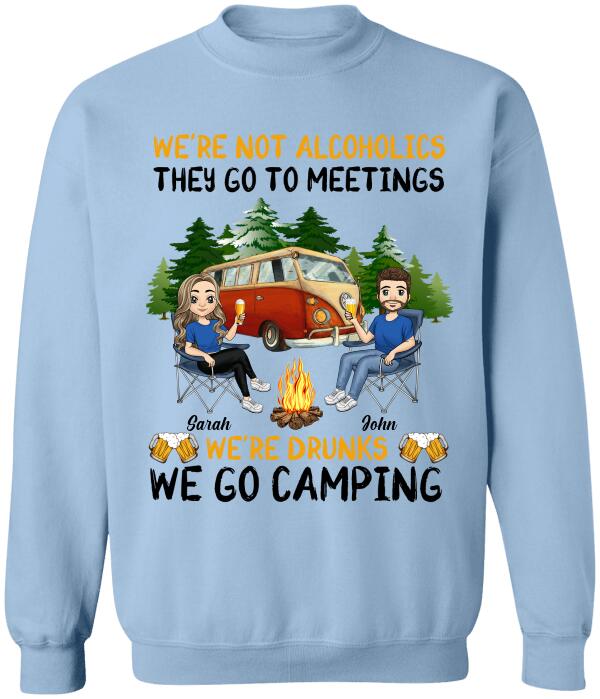 We're Not Alcoholics They Go To Meetings We're Drunks We Go Camping - Personalized T-Shirt, Sweatshirt