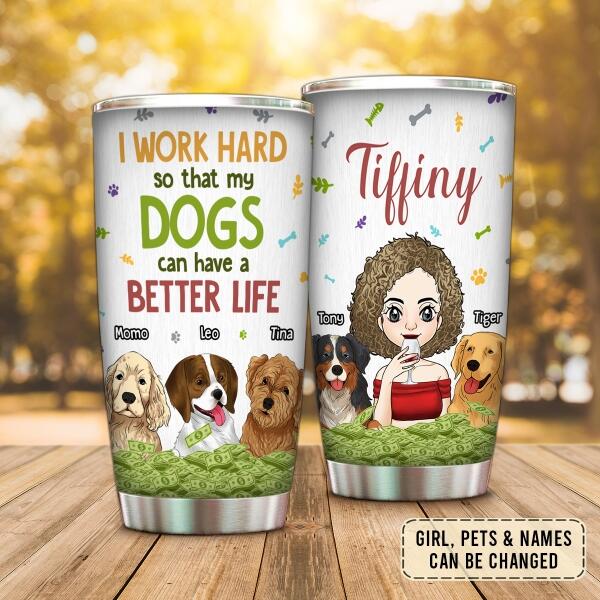 I Work Hard So That My Dogs Can Have A Better Life, For Dog Lovers - Personalized Tumbler