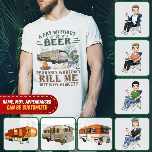 A Day Without Beer Probably Wouldn&#39;t Kill Me But Why Risk It - Personalized T-Shirt, Camping Shirt
