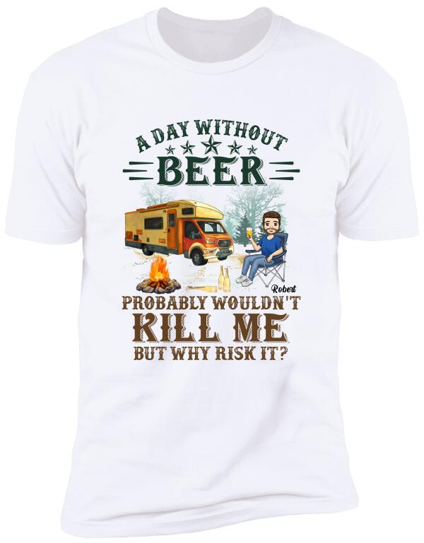 A Day Without Beer Probably Wouldn't Kill Me But Why Risk It - Personalized T-Shirt, Camping Shirt