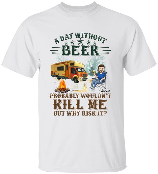 A Day Without Beer Probably Wouldn't Kill Me But Why Risk It - Personalized T-Shirt, Camping Shirt