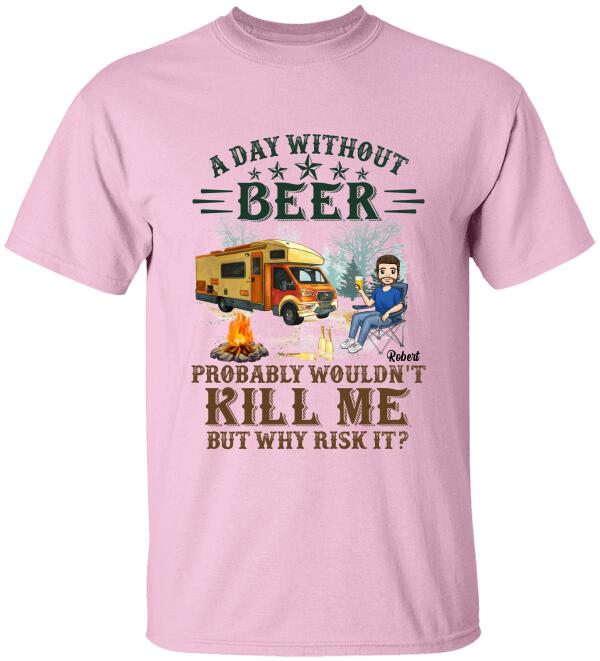 A Day Without Beer Probably Wouldn't Kill Me But Why Risk It - Personalized T-Shirt, Camping Shirt