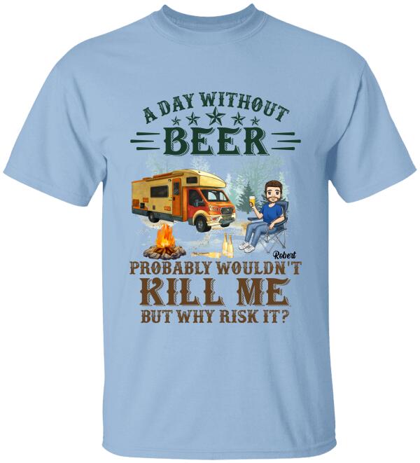 A Day Without Beer Probably Wouldn't Kill Me But Why Risk It - Personalized T-Shirt, Camping Shirt