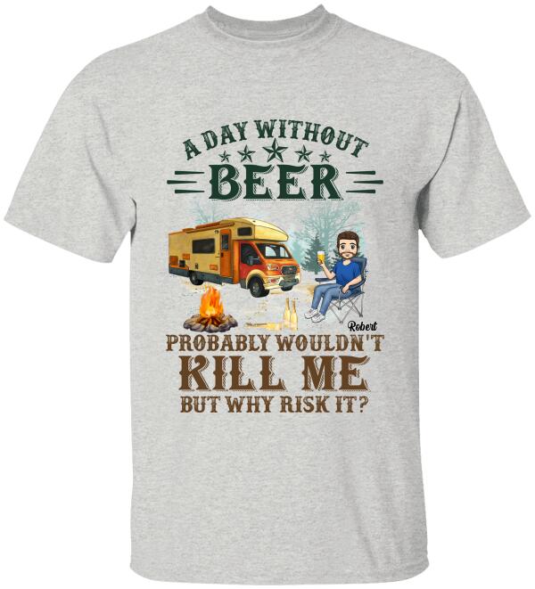 A Day Without Beer Probably Wouldn't Kill Me But Why Risk It - Personalized T-Shirt, Camping Shirt