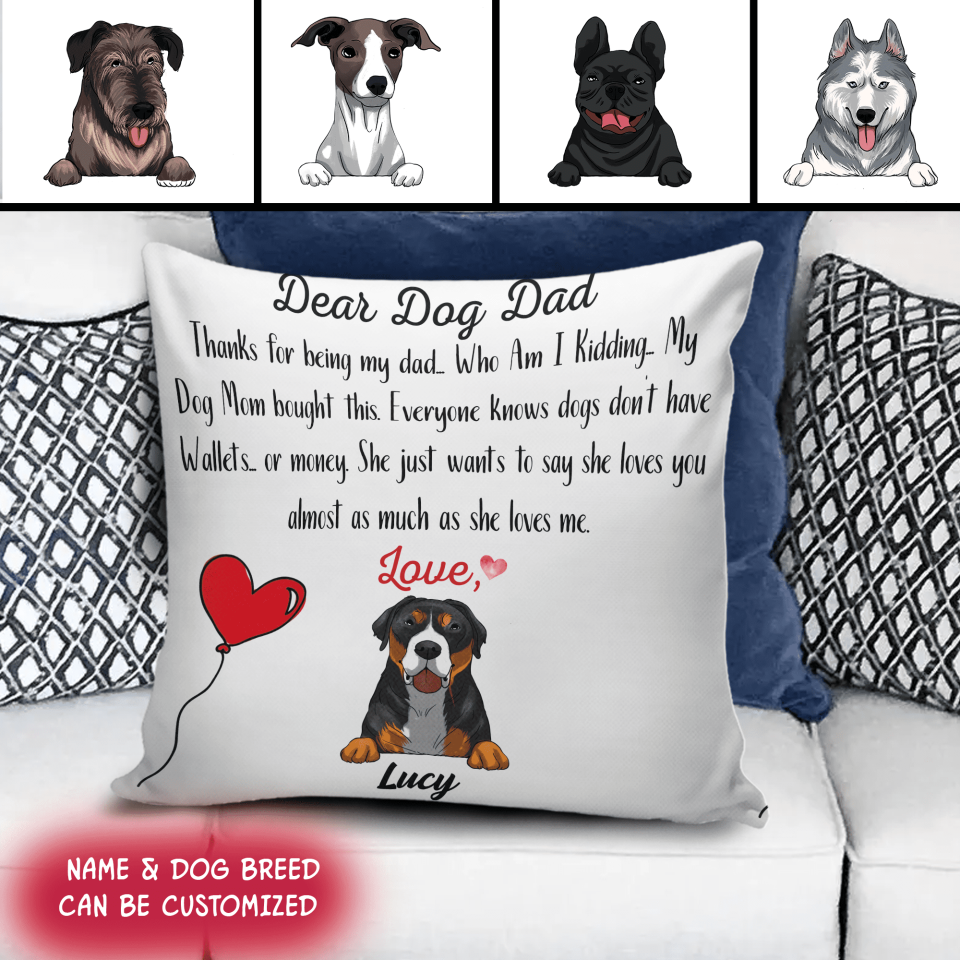 Dear Dog Dad, Thanks for being my dad... Who Am I Kidding - Personalized Pillow