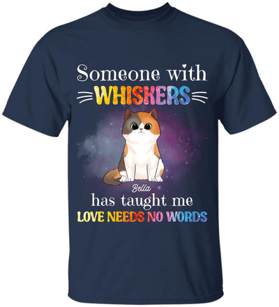 Someone With Whiskers Has Taught Me Love Needs No Words, For Cat Lovers, Personalized T-shirt