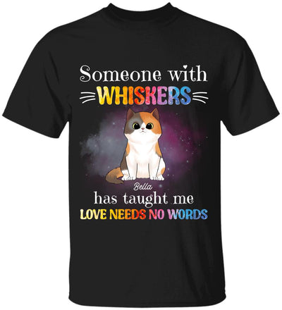 Someone With Whiskers Has Taught Me Love Needs No Words, For Cat Lovers, Personalized T-shirt