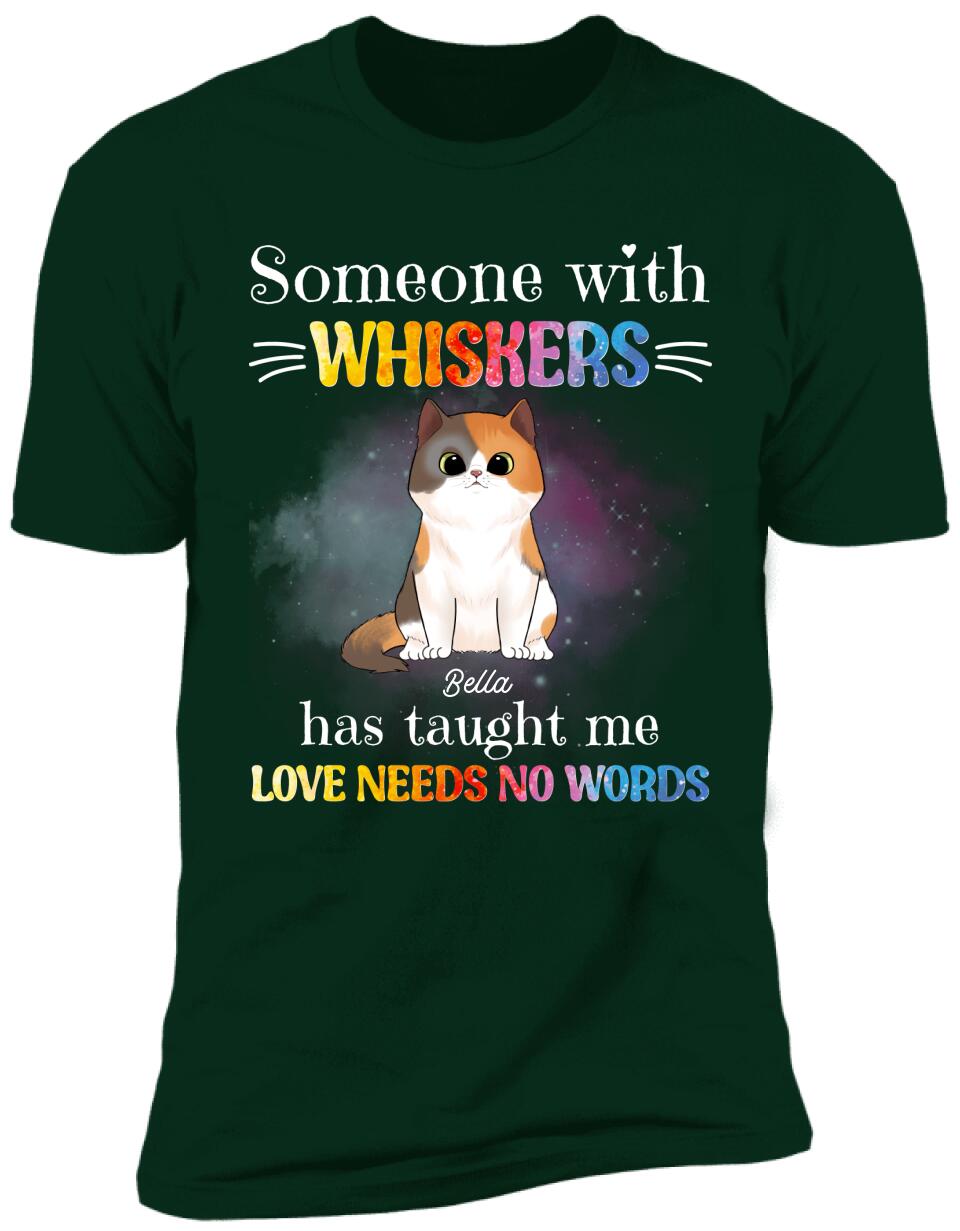 Someone With Whiskers Has Taught Me Love Needs No Words, For Cat Lovers, Personalized T-shirt