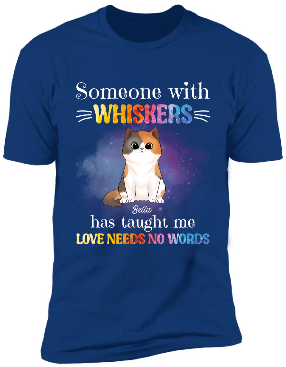 Someone With Whiskers Has Taught Me Love Needs No Words, For Cat Lovers, Personalized T-shirt