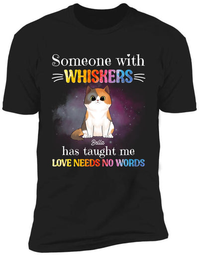 Someone With Whiskers Has Taught Me Love Needs No Words, For Cat Lovers, Personalized T-shirt