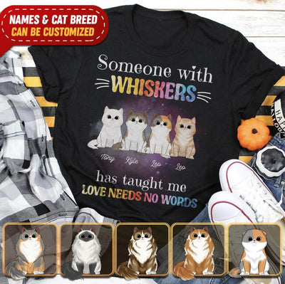 Someone With Whiskers Has Taught Me Love Needs No Words, For Cat Lovers, Personalized T-shirt