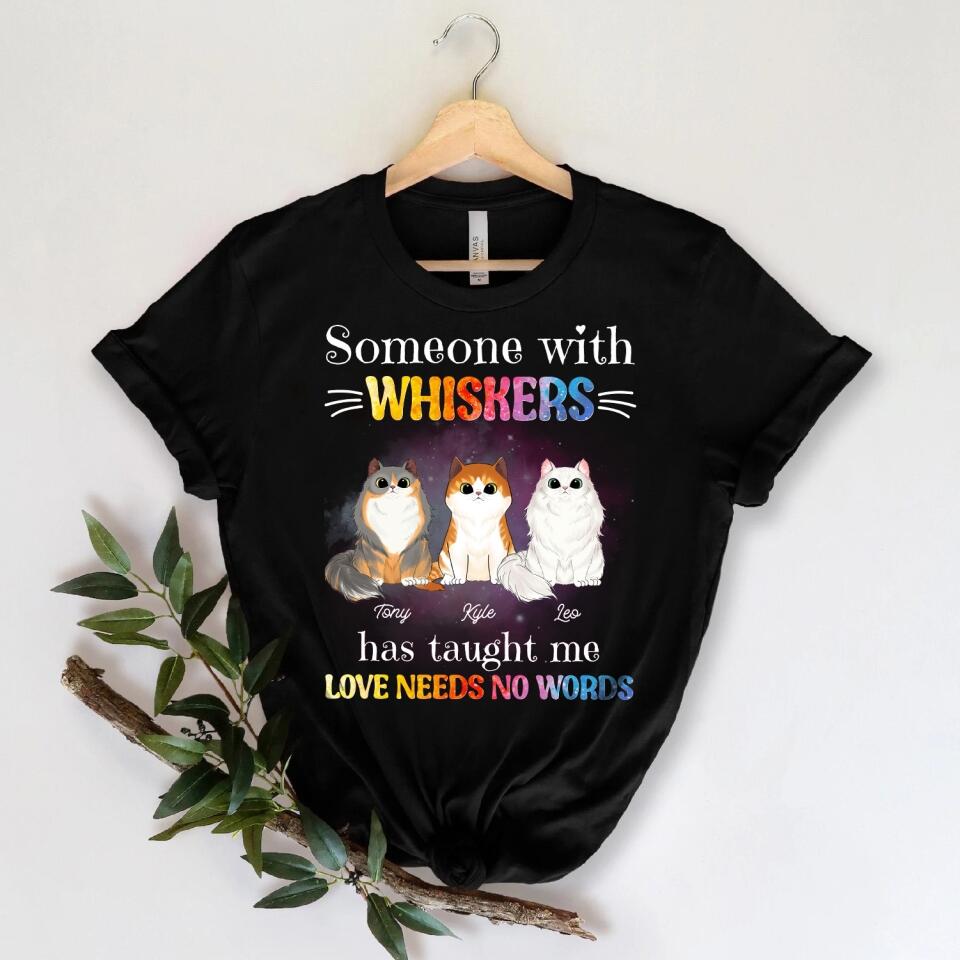 Someone With Whiskers Has Taught Me Love Needs No Words, For Cat Lovers, Personalized T-shirt