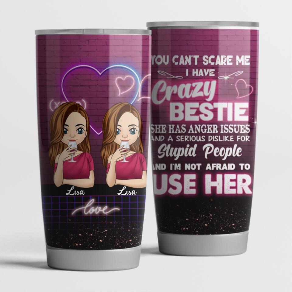 You Can't Scare Me I Have A Crazy Bestie - Personalized Tumbler