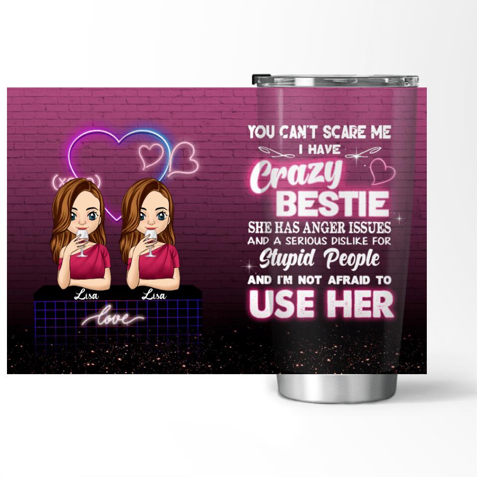 You Can't Scare Me I Have A Crazy Bestie - Personalized Tumbler