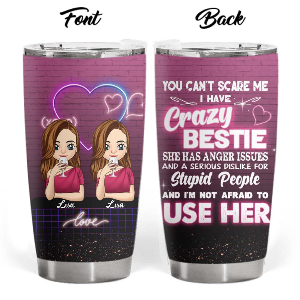 You Can't Scare Me I Have A Crazy Bestie - Personalized Tumbler
