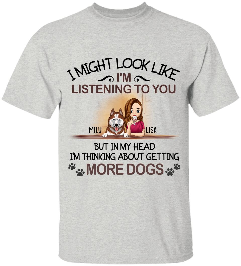 I'm Thinking About Getting More Dogs, For Dog Mom, Personalized T-shirt