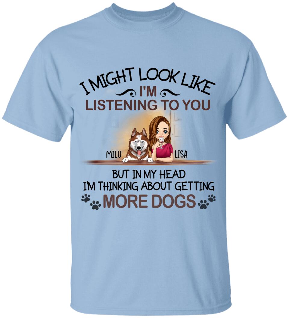 I'm Thinking About Getting More Dogs, For Dog Mom, Personalized T-shirt