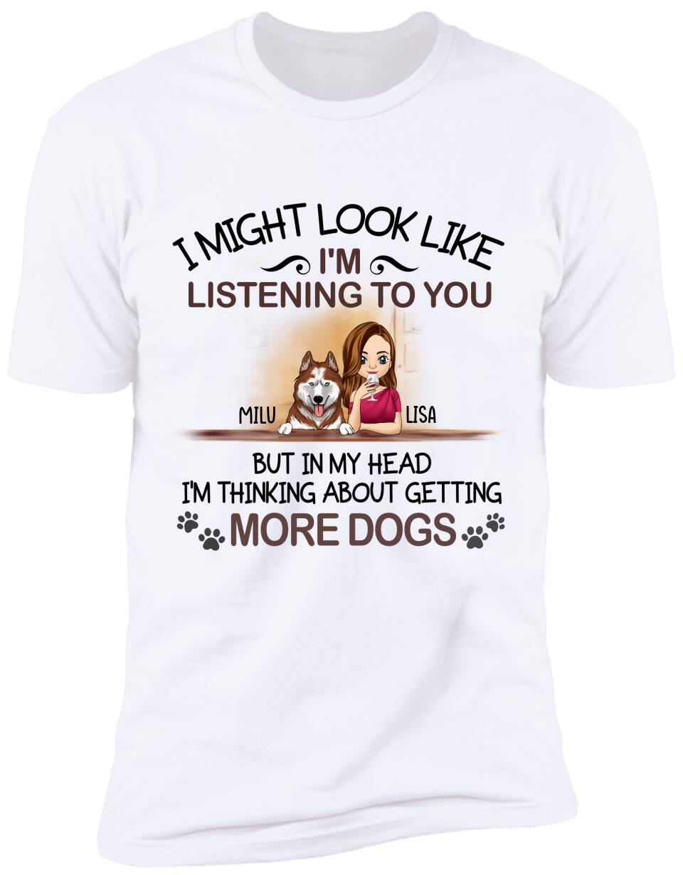 I'm Thinking About Getting More Dogs, For Dog Mom, Personalized T-shirt