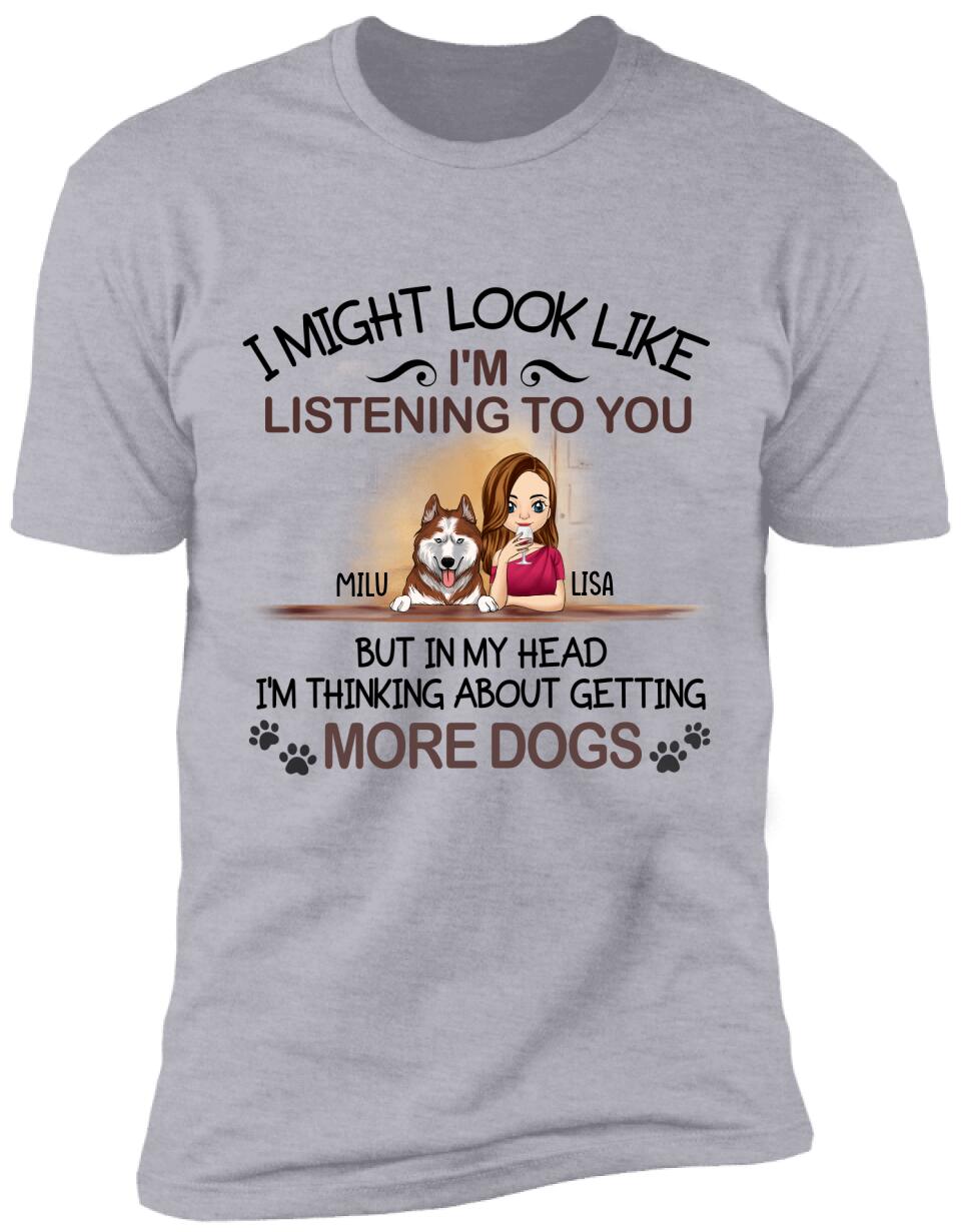 I'm Thinking About Getting More Dogs, For Dog Mom, Personalized T-shirt