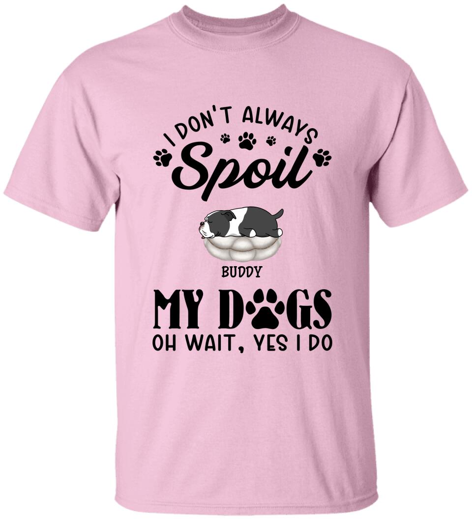 I Don't Always Spoil My Dogs -Personalized  T-shirt, Sweatshirt