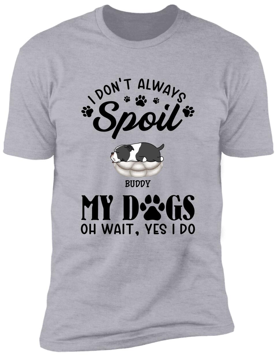 I Don't Always Spoil My Dogs -Personalized  T-shirt, Sweatshirt