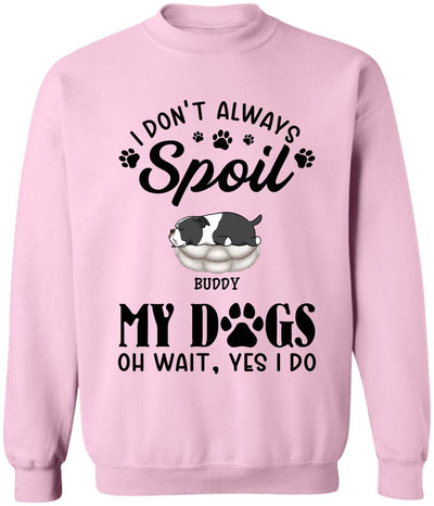 I Don't Always Spoil My Dogs -Personalized  T-shirt, Sweatshirt