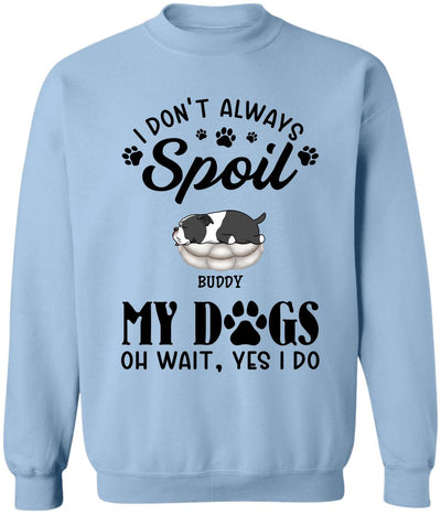 I Don't Always Spoil My Dogs -Personalized  T-shirt, Sweatshirt