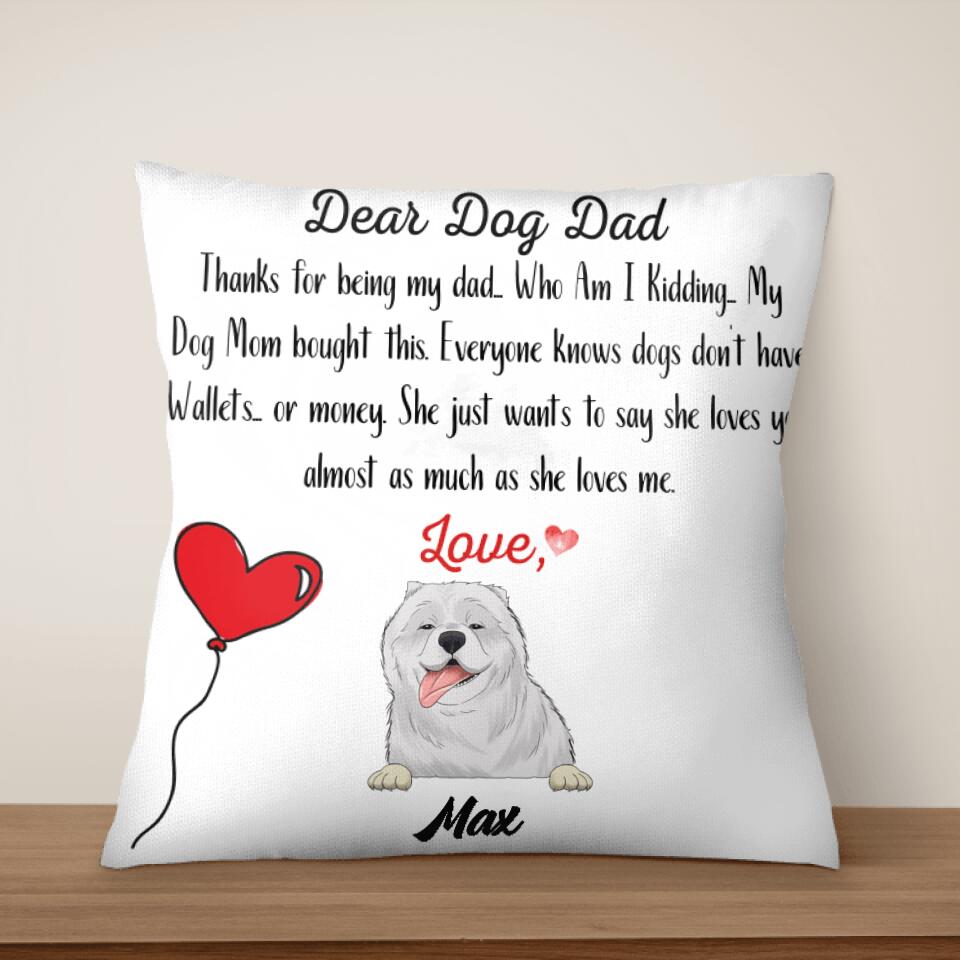 Dear Dog Dad, Thanks for being my dad... Who Am I Kidding - Personalized Pillow