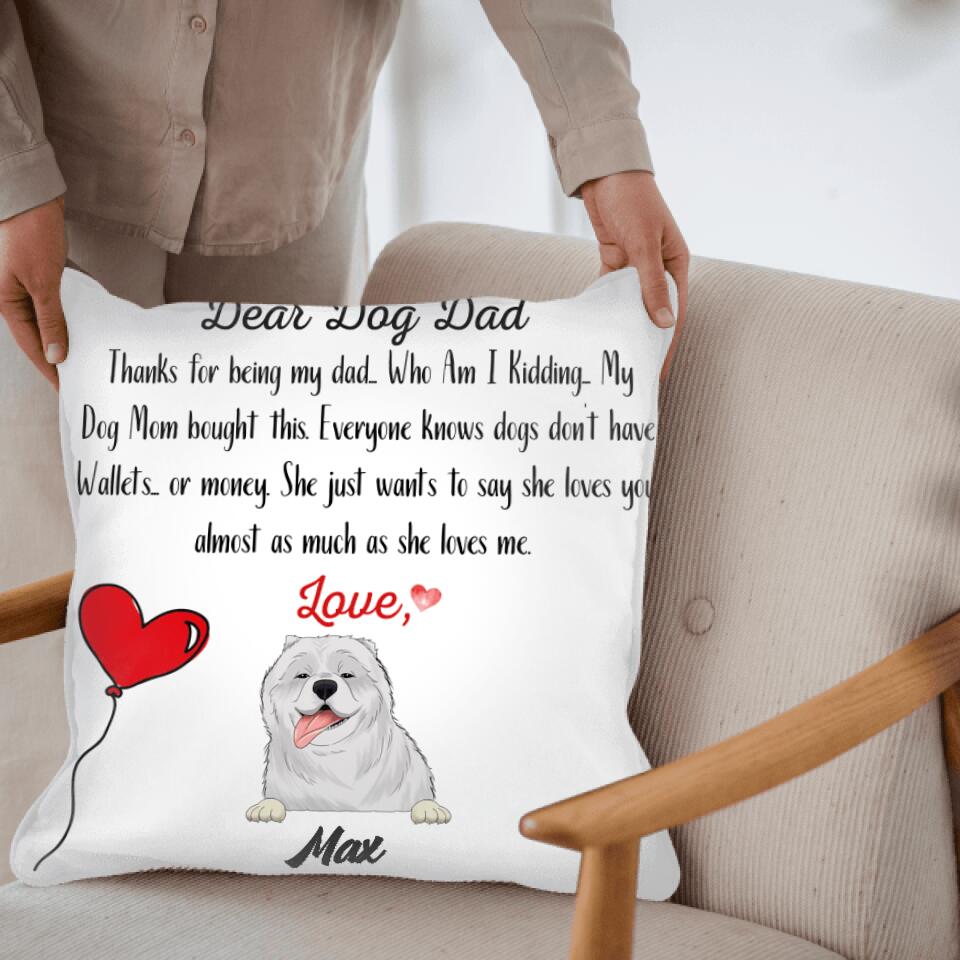 Dear Dog Dad, Thanks for being my dad... Who Am I Kidding - Personalized Pillow