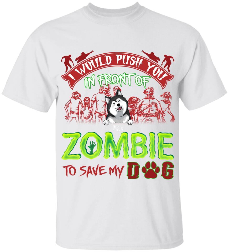 I Would Push You In Font Of Zombie, Customized Up To 3 Dogs - Personalized T-shirt