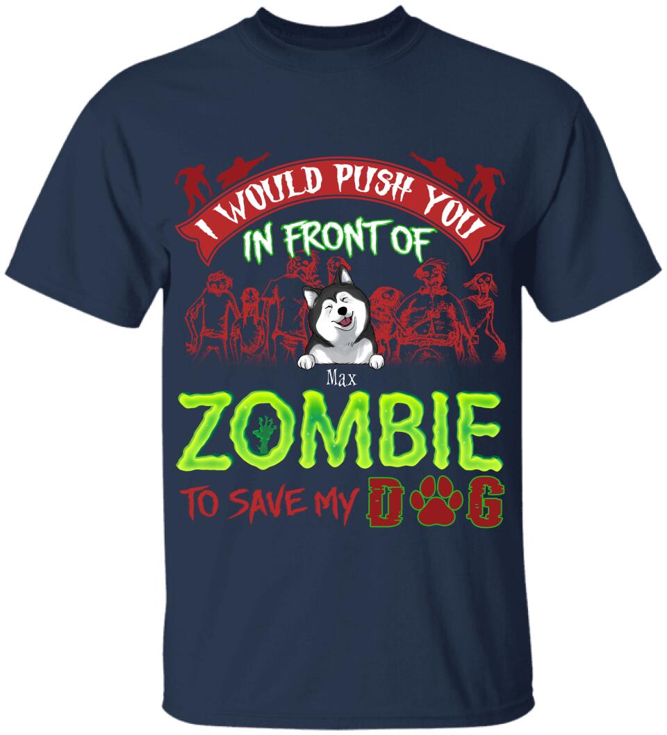 I Would Push You In Font Of Zombie, Customized Up To 3 Dogs - Personalized T-shirt