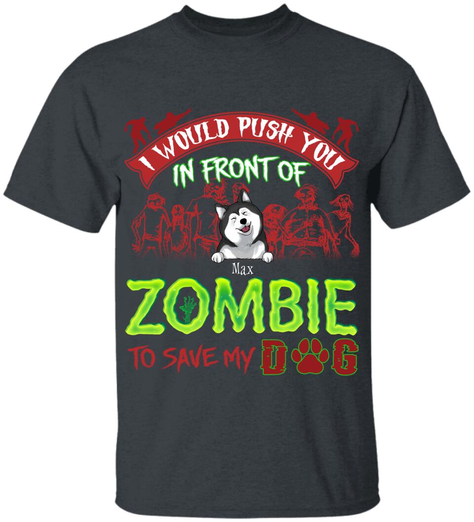I Would Push You In Font Of Zombie, Customized Up To 3 Dogs - Personalized T-shirt