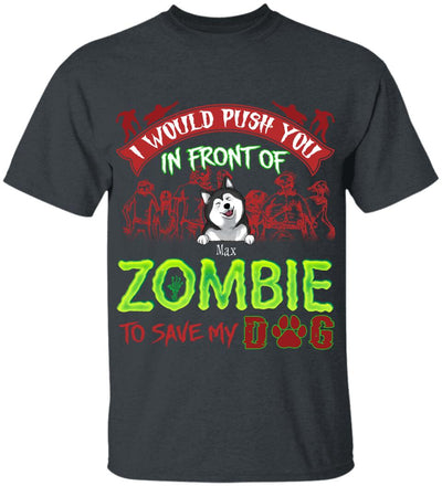I Would Push You In Font Of Zombie, Customized Up To 3 Dogs - Personalized T-shirt